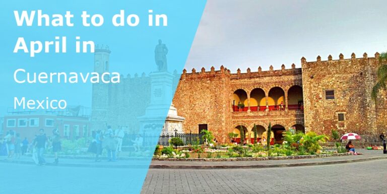 What to do in April in Cuernavaca, Mexico - 2024